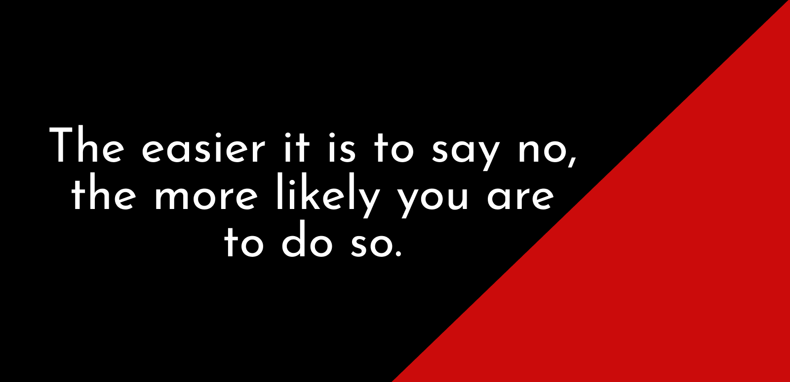 The easier it is to say no, the more likely you are to do so