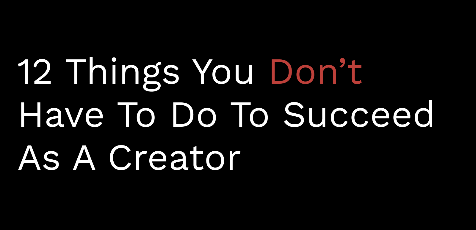 12 Things You Don't Have To Do To Succeed As A Creator