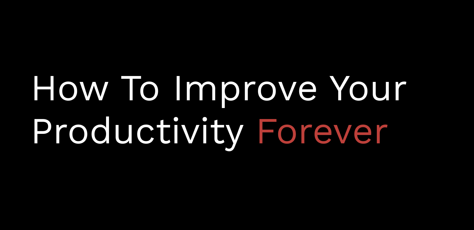 How To Improve Your Productivity Forever