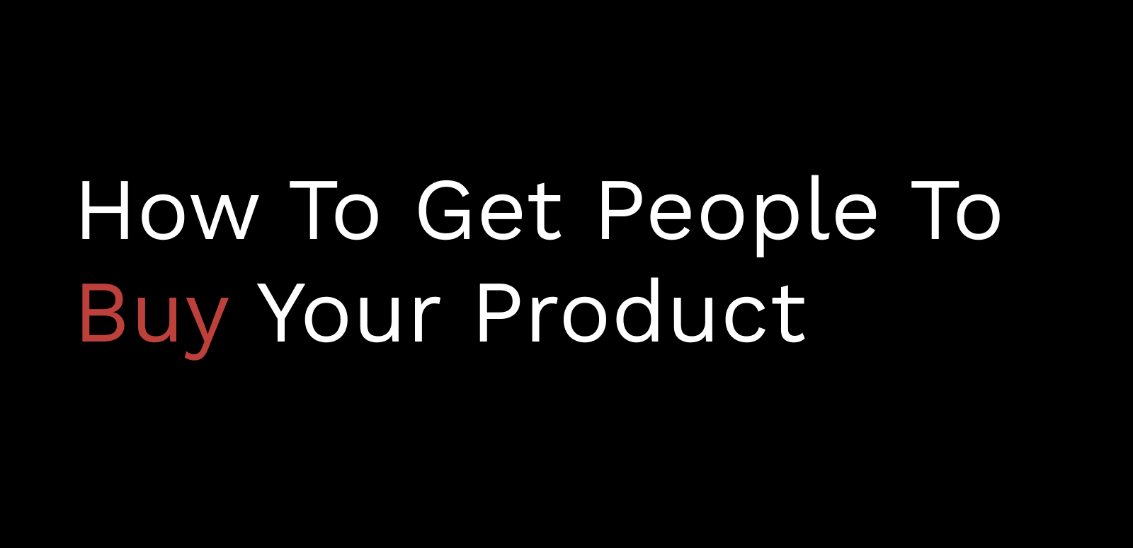 How To Get People To Buy Your Product
