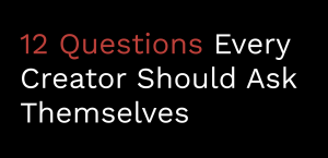 12 Powerful Questions To Ask Yourself If You're A Creator