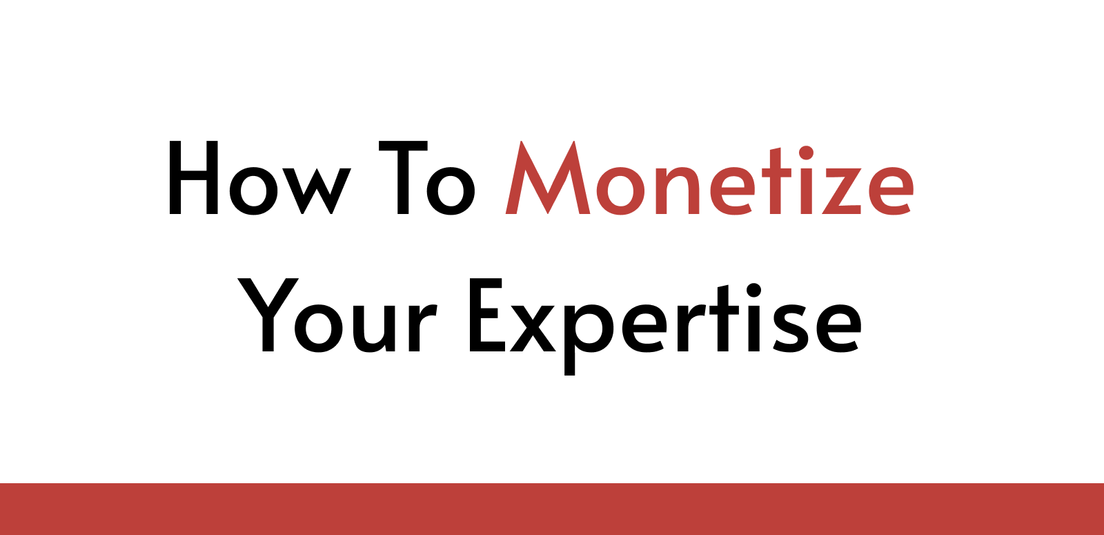 How To Monetize Your Expertise