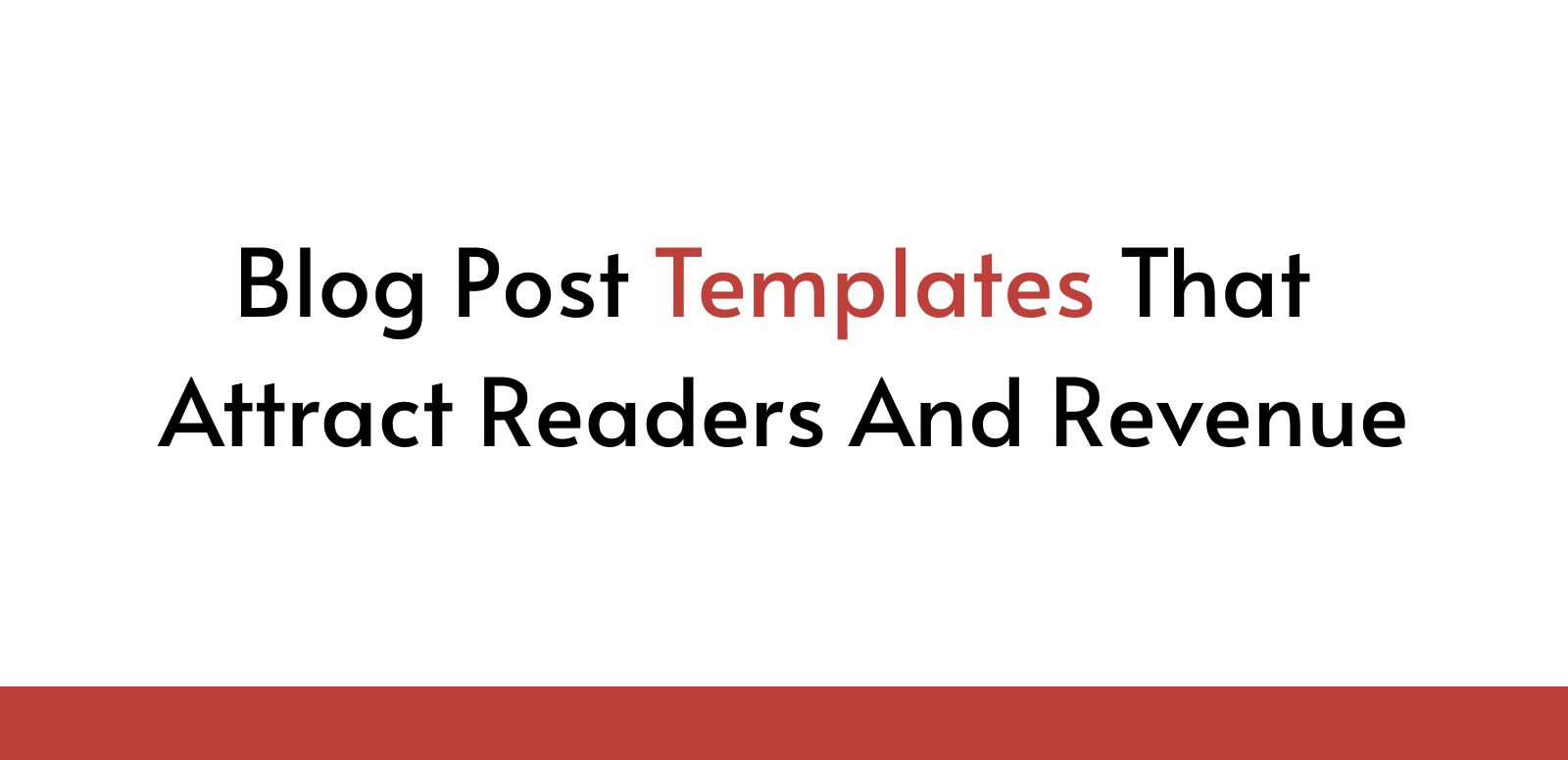 Blog Post Templates That Attract Readers And Revenue