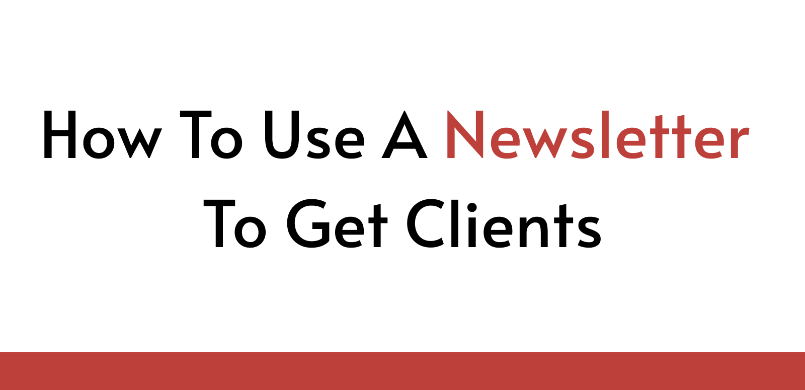 How To Use A Newsletter To Get Clients