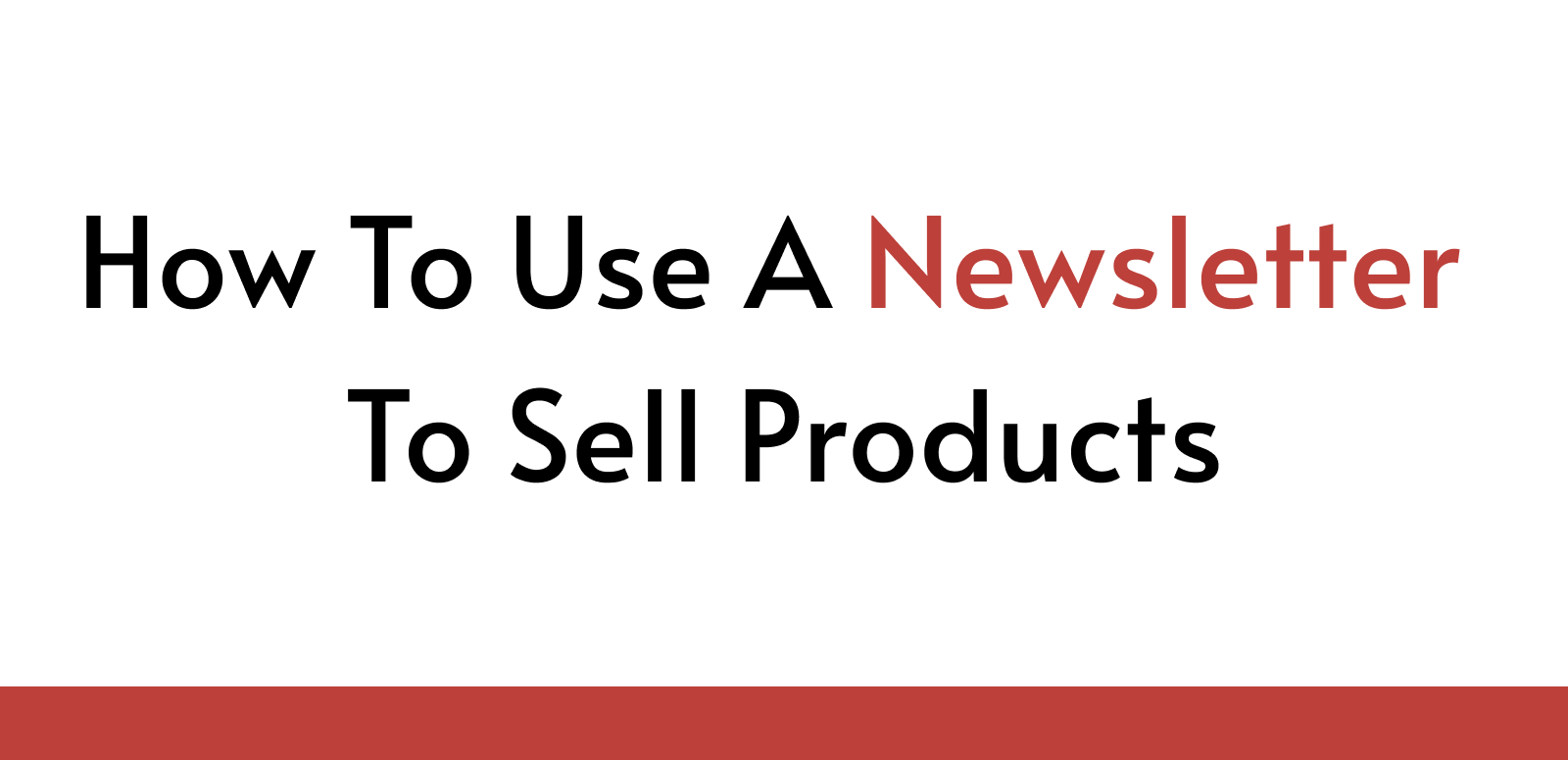 How To Use A Newsletter To Sell Products