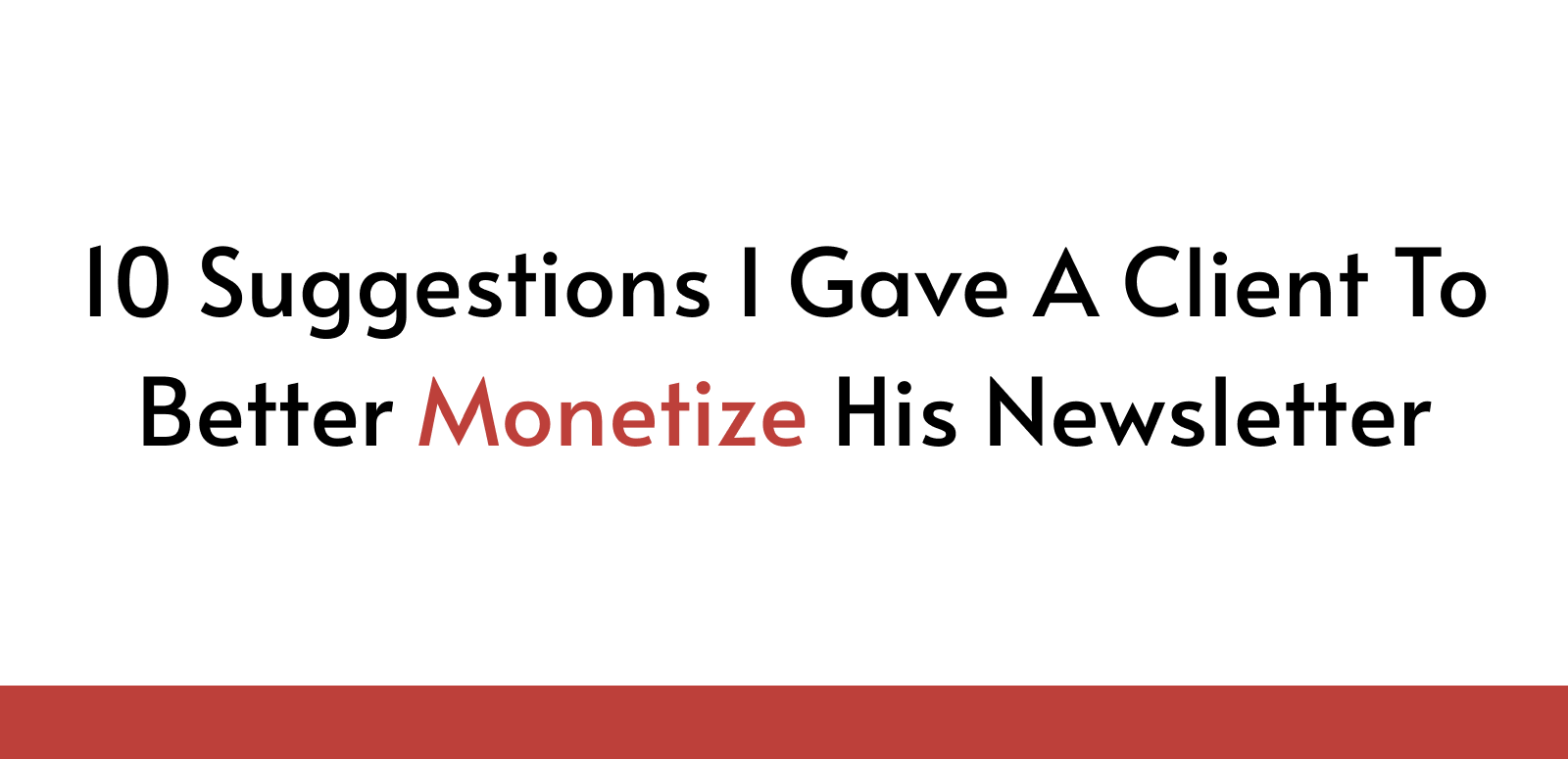 10 Suggestions I Gave A Client To Better Monetize His Newsletter