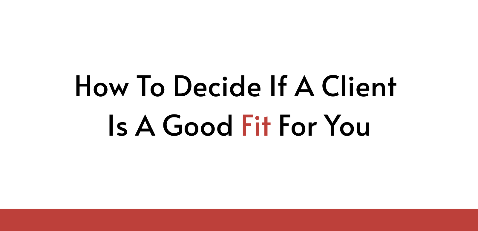 How To Decide If A Client Is A Good Fit For You