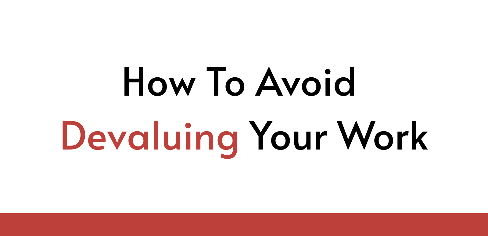 How To Avoid Devaluing Your Work