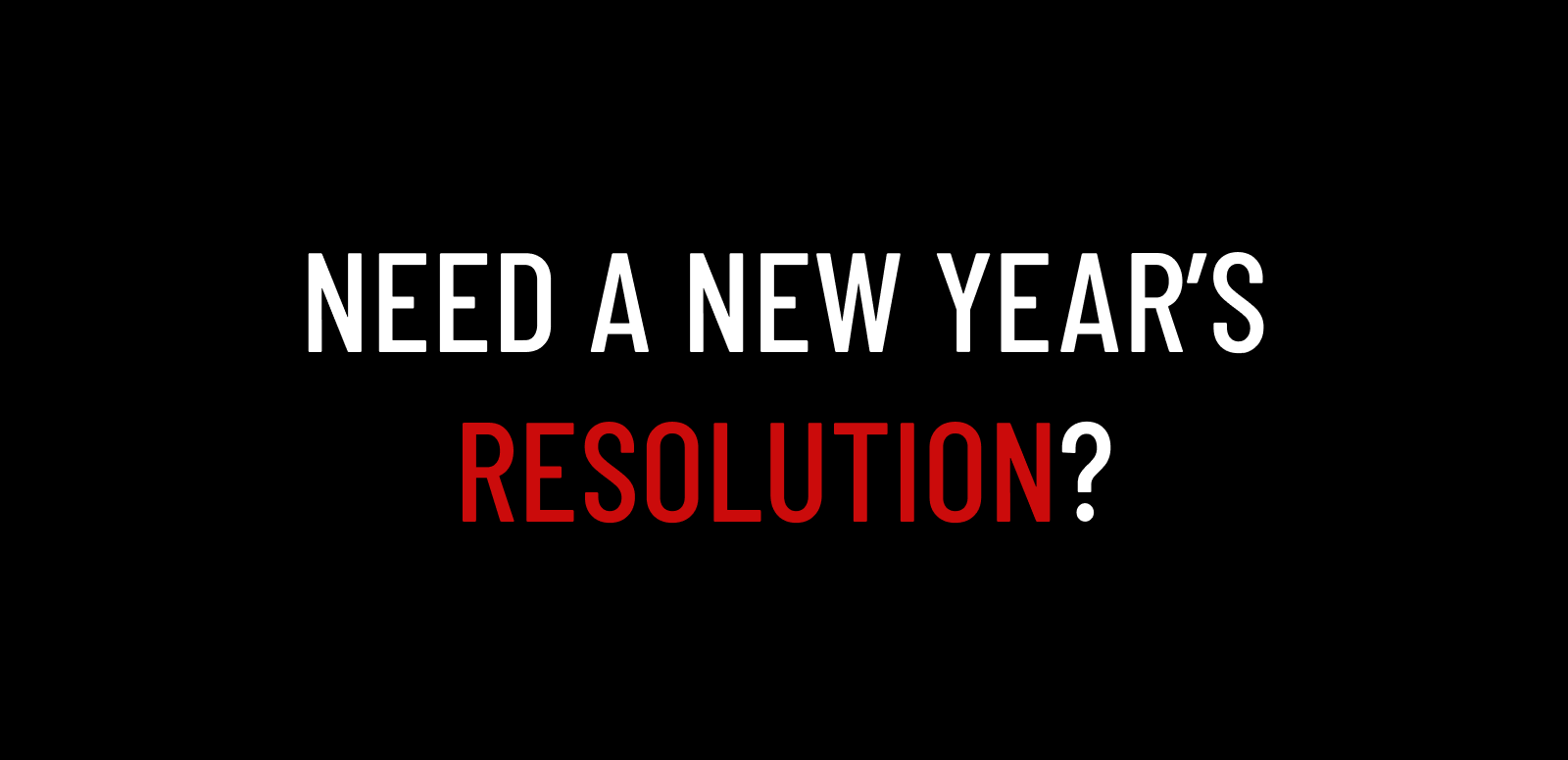 Need a New Year's resolution?
